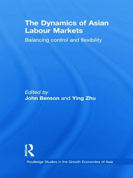 The Dynamics of Asian Labour Markets: Balancing Control and Flexibility by John Benson 9780415726115