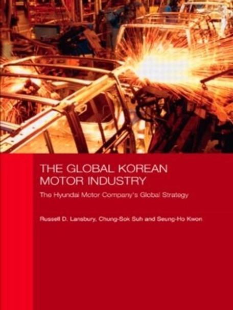 The Global Korean Motor Industry: The Hyundai Motor Company's Global Strategy by Russell D. Lansbury 9780415542791