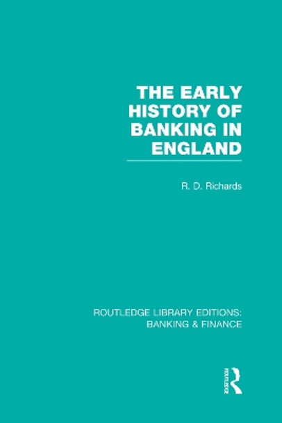 The Early History of Banking in England by Richard D. Richards 9780415751872