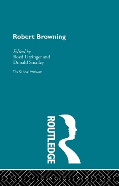 Robert Browning: The Critical Heritage by Boyd Litzinger 9780415756730
