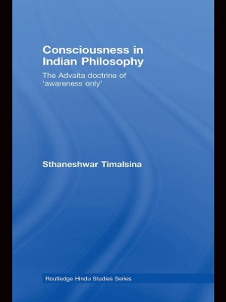 Consciousness in Indian Philosophy: The Advaita Doctrine of `Awareness Only' by Sthaneshwar Timalsina 9780415762236