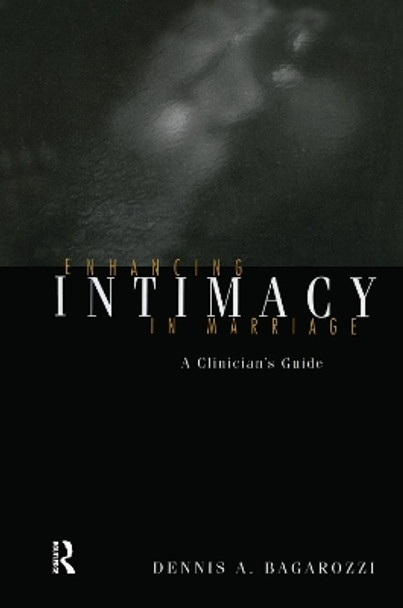 Enhancing Intimacy in Marriage: A Clinician's Guide by Dennis A. Bagarozzi 9780415763370