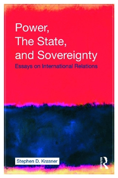 Power, the State, and Sovereignty: Essays on International Relations by Stephen D. Krasner 9780415774833