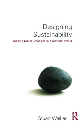 Designing Sustainability: Making radical changes in a material world by Stuart Walker 9780415744119