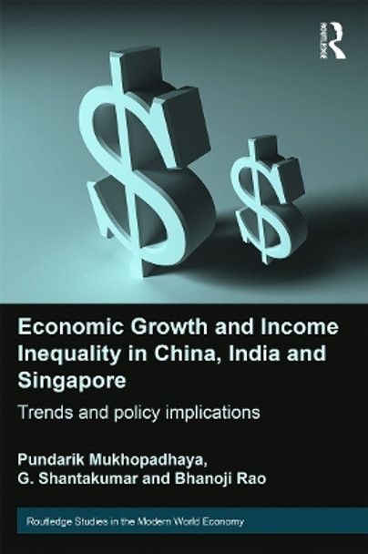 Economic Growth and Income Inequality in China, India and Singapore: Trends and Policy Implications by Pundarik Mukhopadhaya 9780415744843