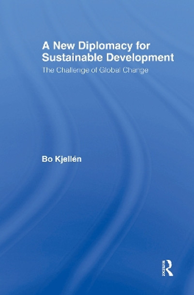 A New Diplomacy for Sustainable Development: The Challenge of Global Change by Bo Kjellen 9780415804912