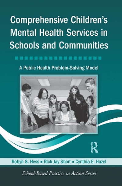 Comprehensive Children's Mental Health Services in Schools and Communities: A Public Health Problem-Solving Model by Robyn S. Hess 9780415804486