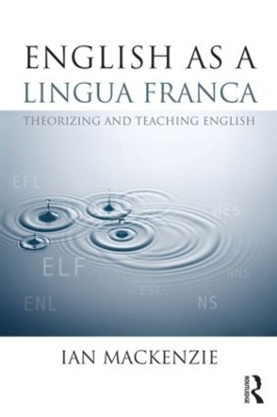 English as a Lingua Franca: Theorizing and teaching English by Ian Mackenzie 9780415809917