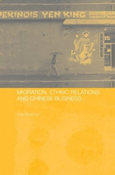 Migration, Ethnic Relations and Chinese Business by Kwok-bun Chan 9780415814218