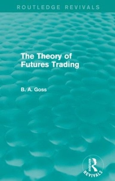 The Theory of Futures Trading by Barry Goss 9780415835244