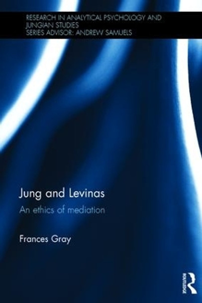 Jung and Levinas: An ethics of mediation by Frances Gray 9780415816823
