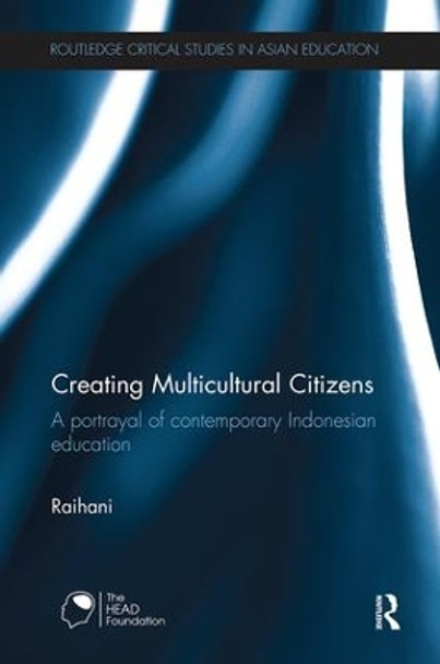 Creating Multicultural Citizens: A Portrayal of Contemporary Indonesian Education by Raihani 9780415787314