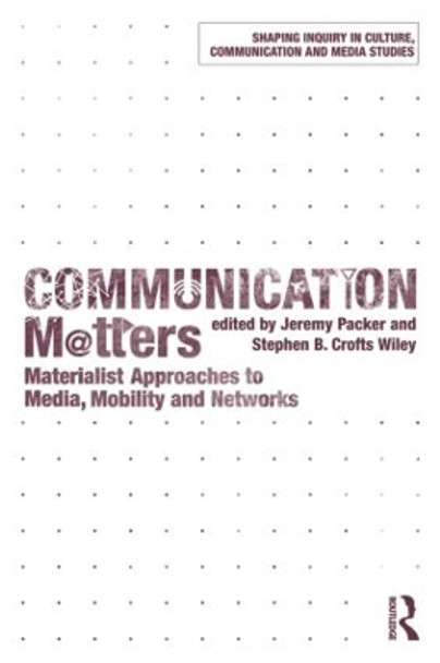 Communication Matters: Materialist Approaches to Media, Mobility and Networks by Jeremy Packer 9780415782258