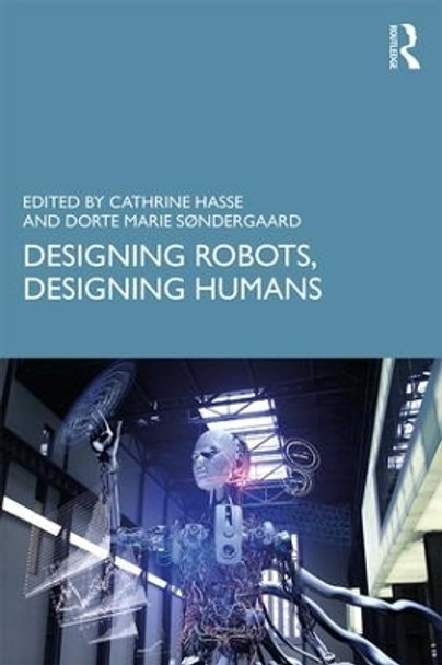 Designing Robots, Designing Humans by Cathrine Hasse 9780415786577