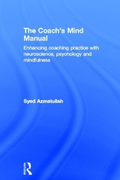 The Coach's Mind Manual: Enhancing coaching practice with neuroscience, psychology and mindfulness by Syed Azmatullah 9780415828123