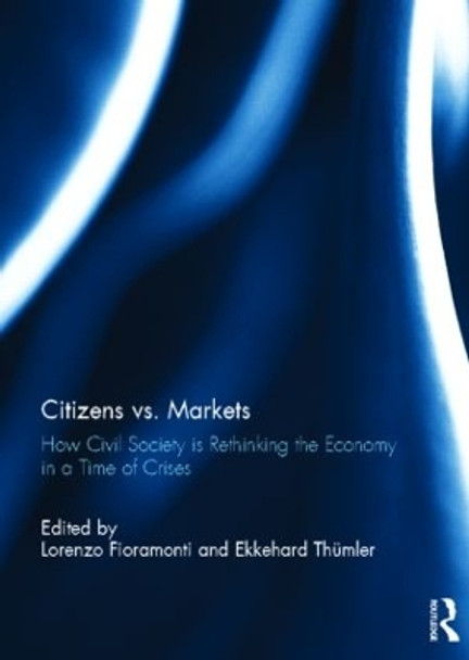 Citizens vs. Markets: How Civil Society is Rethinking the Economy in a Time of Crises by Lorenzo Fioramonti 9780415830164