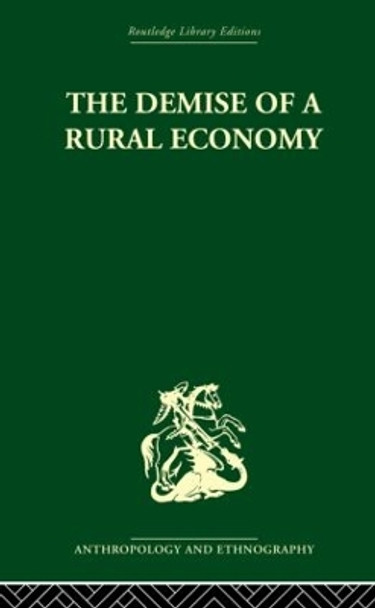 The Demise of a Rural Economy: From Subsistence to Capitalism in a Latin American Village by Stephen Gudeman 9780415869287