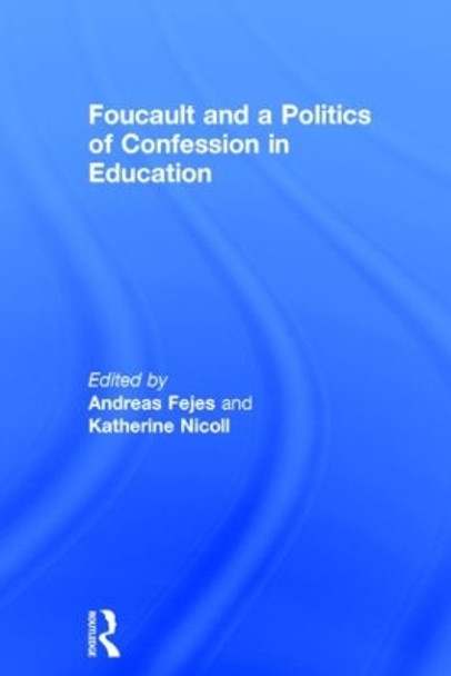 Foucault and a Politics of Confession in Education by Andreas Fejes 9780415833806