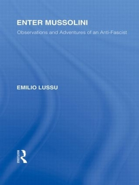 Enter Mussolini: Observations and Adventures of an Anti-Fascist by Emilio Lussu 9780415847414