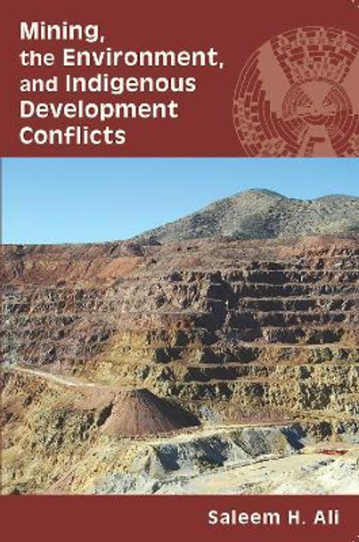 Mining, the Environment, and Indigenous Development Conflicts by Saleem H. Ali