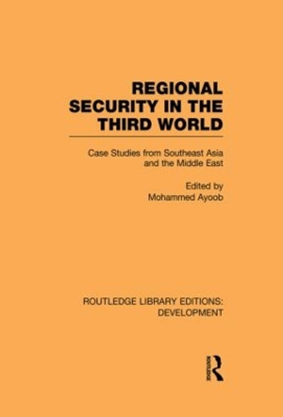 Regional Security in the Third World: Case Studies from Southeast Asia and the Middle East by Mohammed Ayoob 9780415849289