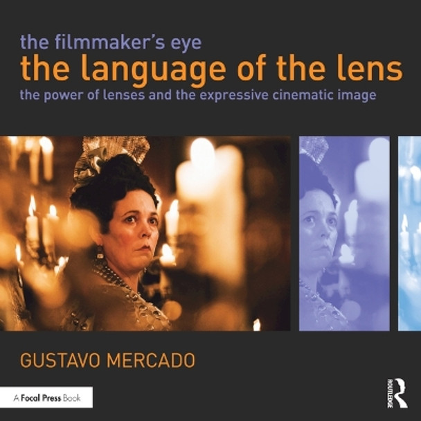 The Filmmaker's Eye: The Language of the Lens: The Power of Lenses and the Expressive Cinematic Image by Gustavo Mercado 9780415821315