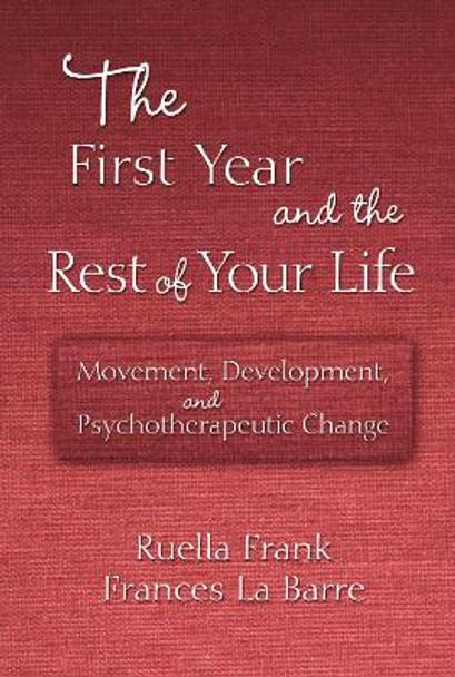 The First Year and the Rest of Your Life: Movement, Development, and Psychotherapeutic Change by Ruella Frank 9780415876391