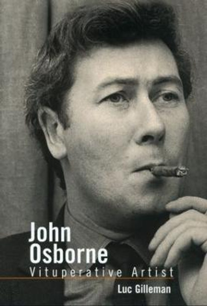 John Osborne: Vituperative Artist by Luc Gilleman