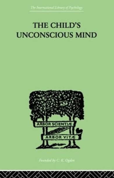 The Child's Unconscious Mind: The Relations of Psychoanalysis to Education by Wilfrid Lay 9780415868846