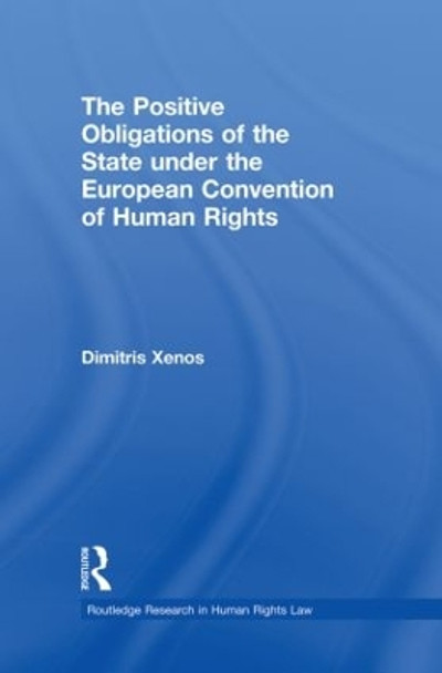 The Positive Obligations of the State under the European Convention of Human Rights by Dimitris Xenos 9780415870245