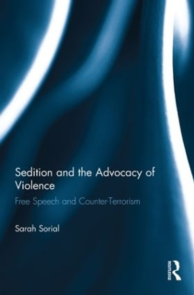 Sedition and the Advocacy of Violence: Free Speech and Counter-Terrorism by Sarah Sorial 9780415859769