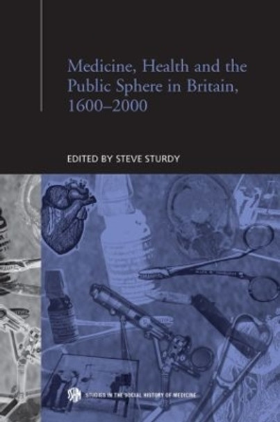 Medicine, Health and the Public Sphere in Britain, 1600-2000 by Steve Sturdy 9780415863049