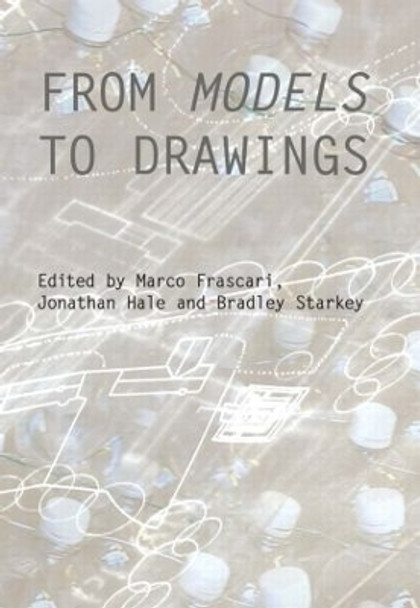 From Models to Drawings: Imagination and Representation in Architecture by Marco Frascari 9780415487986