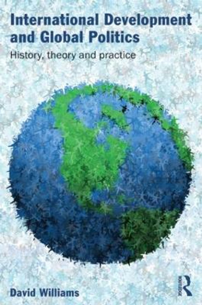 International Development and Global Politics: History, Theory and Practice by David Williams 9780415489379