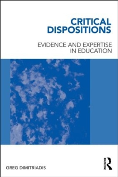 Critical Dispositions: Evidence and Expertise in Education by Greg Dimitriadis 9780415885645