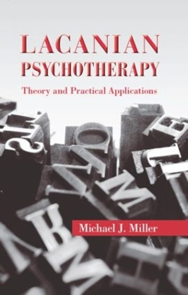 Lacanian Psychotherapy: Theory and Practical Applications by Michael J. Miller 9780415893046