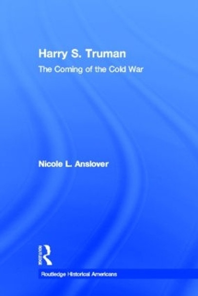 Harry S. Truman: The Coming of the Cold War by Nicole L. Anslover 9780415895668
