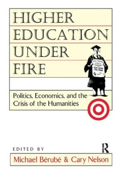 Higher Education Under Fire: Politics, Economics, and the Crisis of the Humanities by Michael Berube 9780415908061