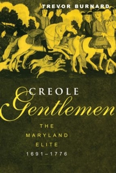 Creole Gentlemen: The Maryland Elite, 1691-1776 by Trevor Burnard 9780415931731