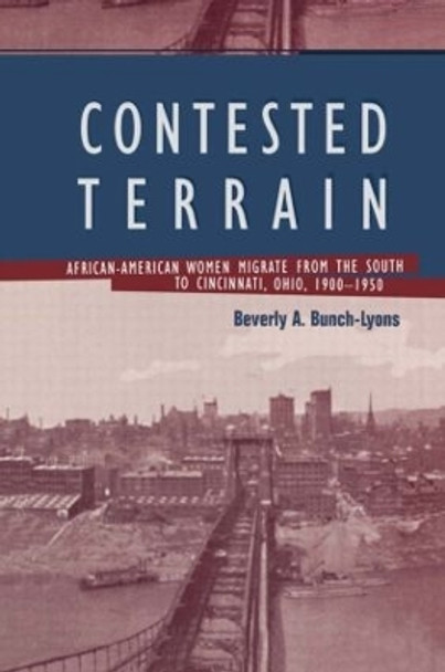 Contested Terrain: African American Women Migrate from the South to Cincinnati, 1900-1950 by Beverly A. Bunch-Lyons 9780415932264