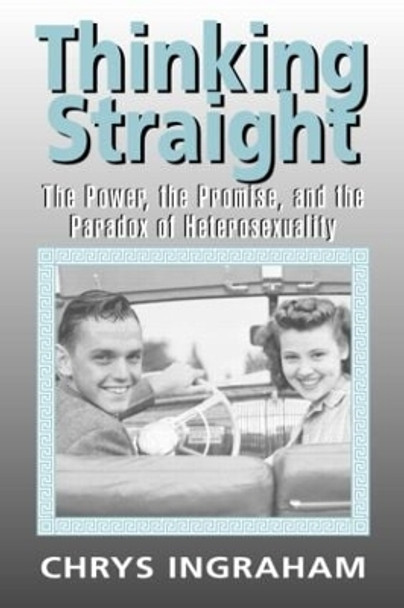 Thinking Straight: The Power, Promise and Paradox of Heterosexuality by Chrys Ingraham 9780415932738