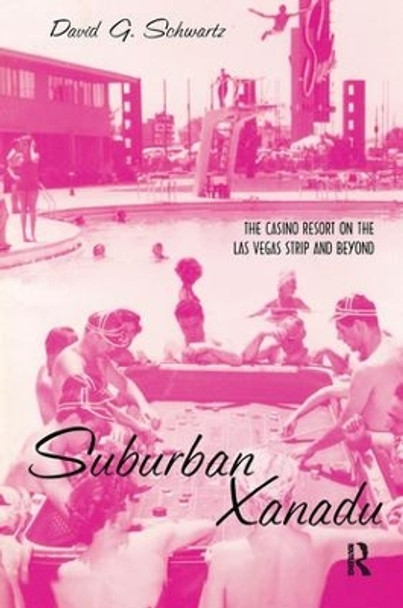 Suburban Xanadu: The Casino Resort on the Las Vegas Strip and Beyond by David G. Schwartz 9780415935562