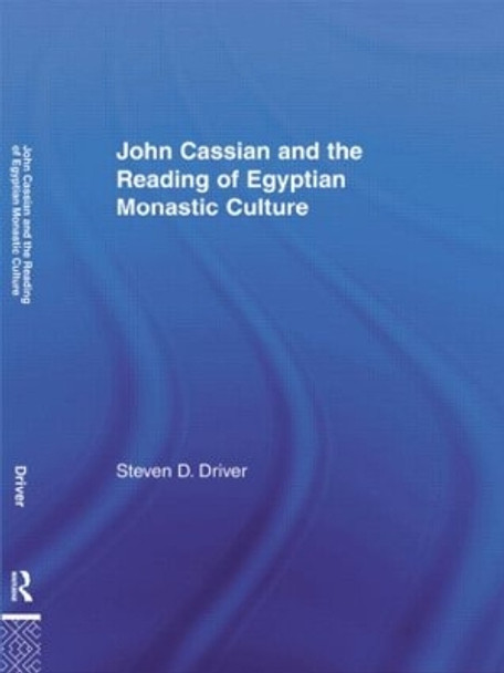 John Cassian and the Reading of Egyptian Monastic Culture by Steven D. Driver 9780415936682