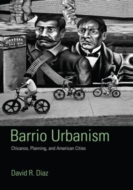 Barrio Urbanism: Chicanos, Planning and American Cities by David R. Diaz 9780415945417