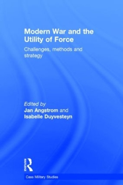 Modern War and the Utility of Force: Challenges, Methods and Strategy by Isabelle Duyvesteyn 9780415622349