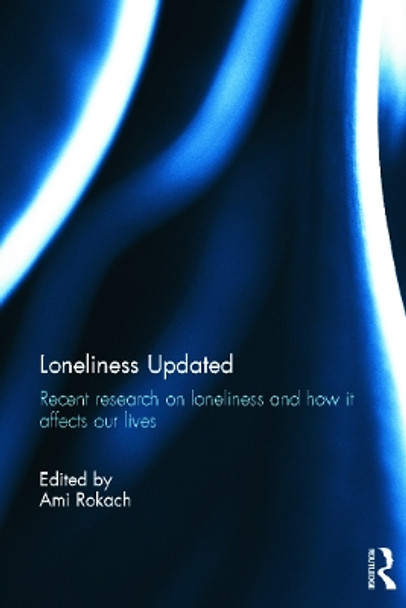 Loneliness Updated: Recent research on loneliness and how it affects our lives by Ami Rokach 9780415623254