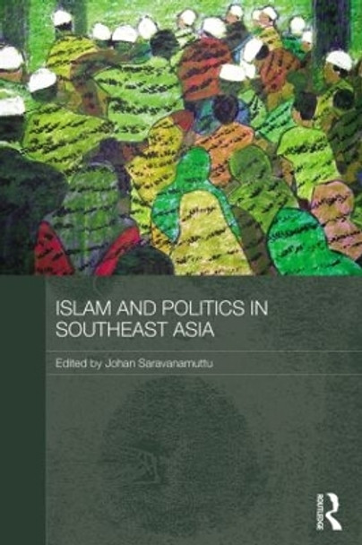 Islam and Politics in Southeast Asia by Johan Saravanamuttu 9780415625340