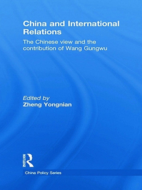 China and International Relations: The Chinese View and the Contribution of Wang Gungwu by Zheng Yongnian 9780415625463