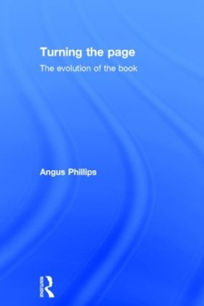 Turning the Page: The Evolution of the Book by Angus Phillips 9780415625647