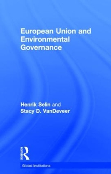 European Union and Environmental Governance by Henrik Selin 9780415628815
